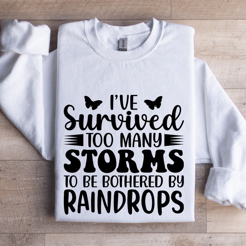 Ive Survived Too Many Storms To Be Bothered By Raindrop Sweatshirt 0