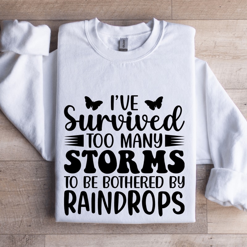 Ive Survived Too Many Storms To Be Bothered By Raindrop Sweatshirt 0