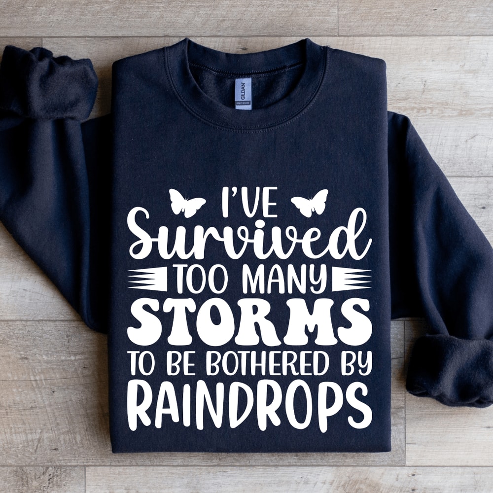 Ive Survived Too Many Storms To Be Bothered By Raindrop Sweatshirt 1