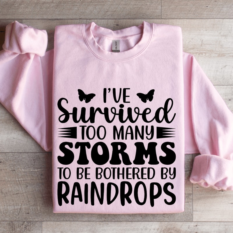 Ive Survived Too Many Storms To Be Bothered By Raindrop Sweatshirt 3