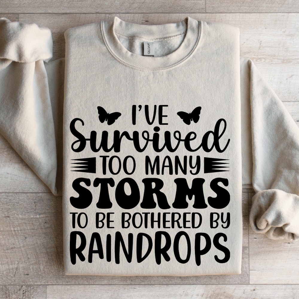 Ive Survived Too Many Storms To Be Bothered By Raindrop Sweatshirt 4