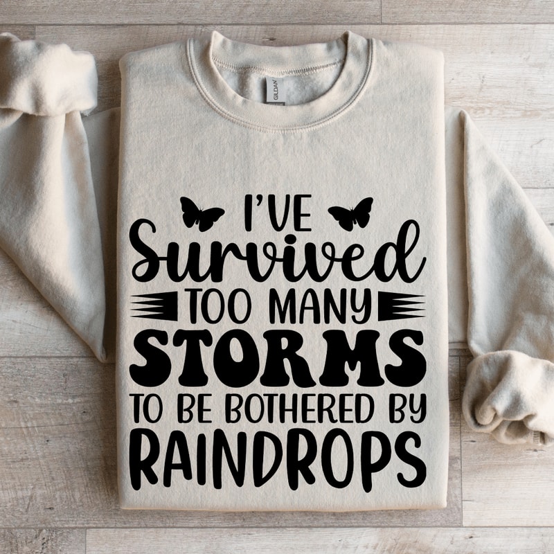 Ive Survived Too Many Storms To Be Bothered By Raindrop Sweatshirt 4