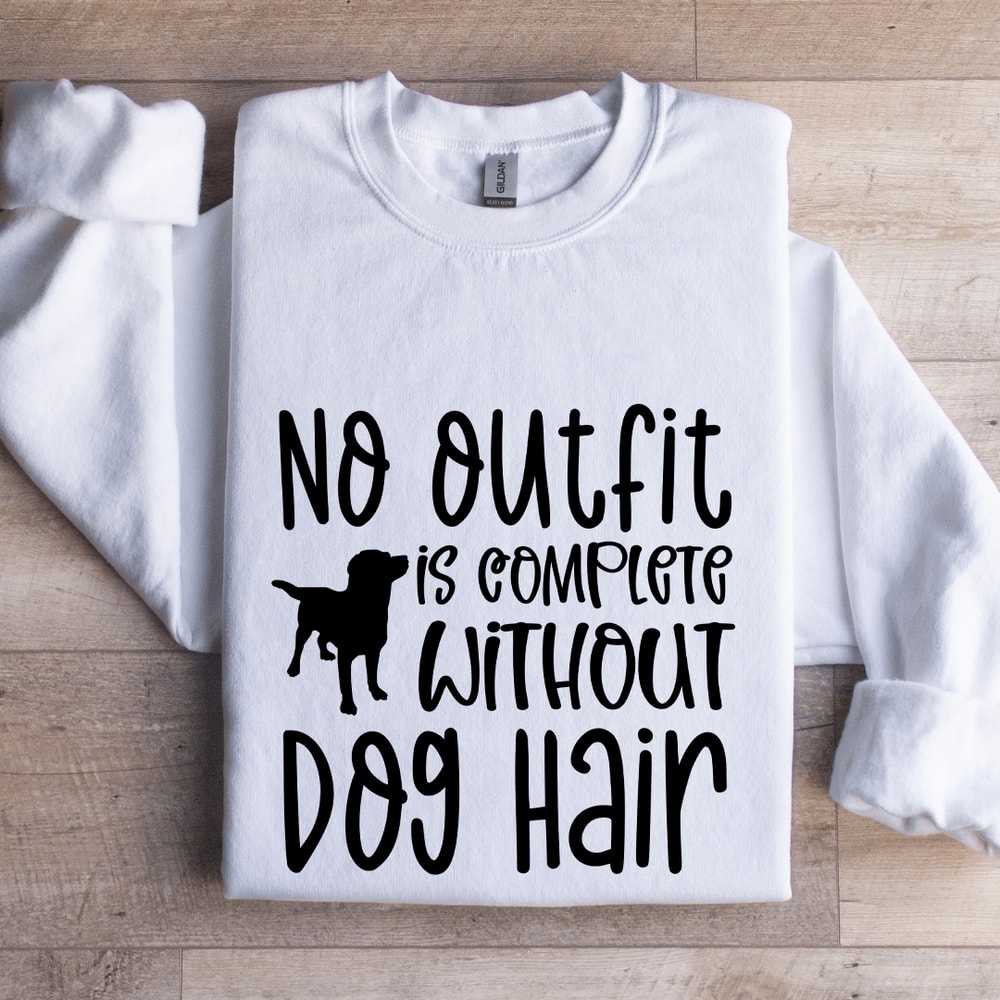 No Outfit Is Complete Without Dog Hair Sweatshirt 0