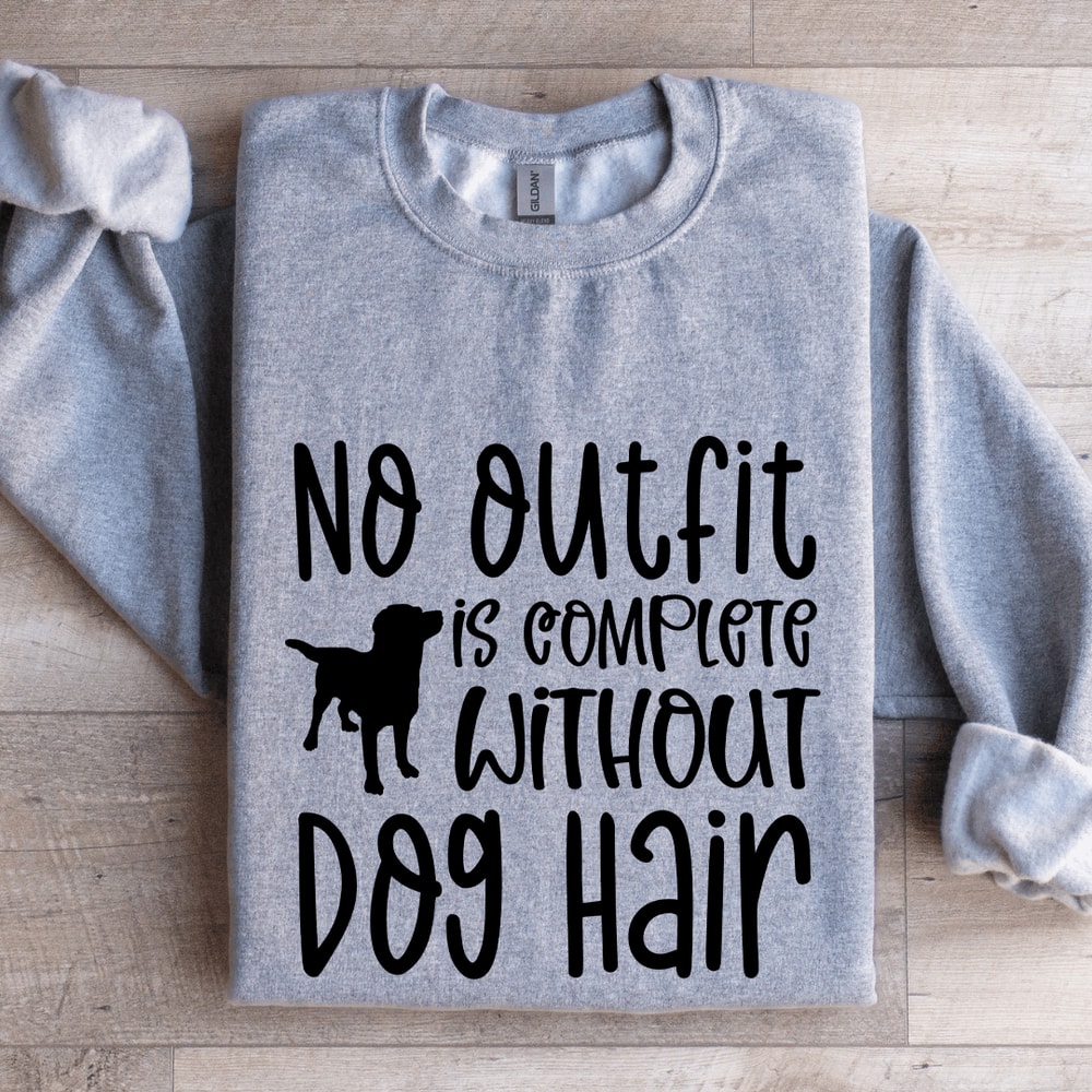 No Outfit Is Complete Without Dog Hair Sweatshirt 2