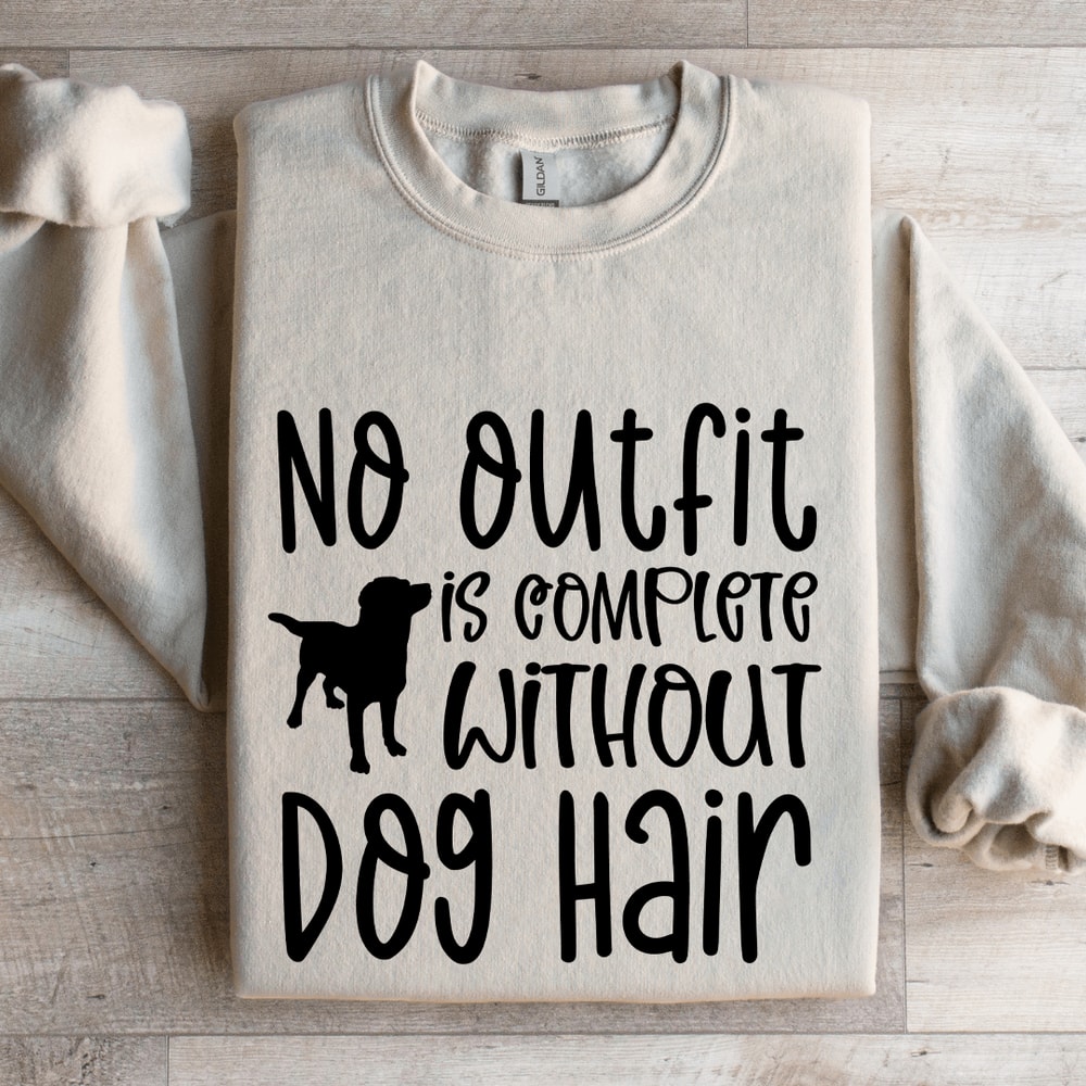 No Outfit Is Complete Without Dog Hair Sweatshirt 4