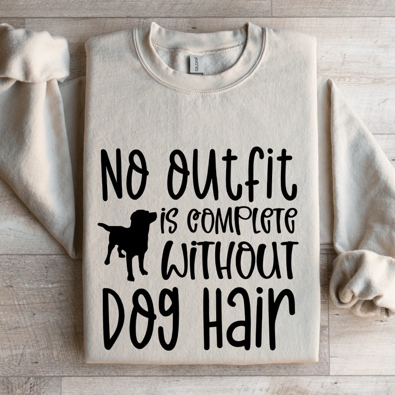 No Outfit Is Complete Without Dog Hair Sweatshirt 4