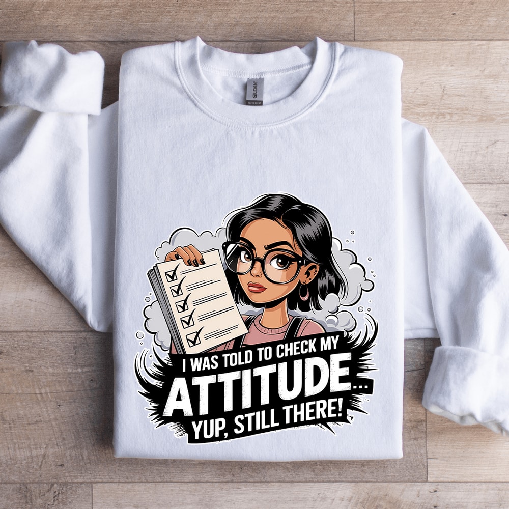 I Was Told To Check My Attitude Sweatshirt 0