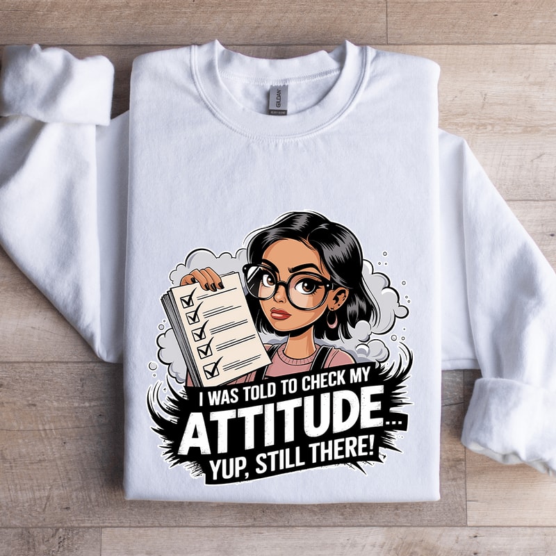 I Was Told To Check My Attitude Sweatshirt 0