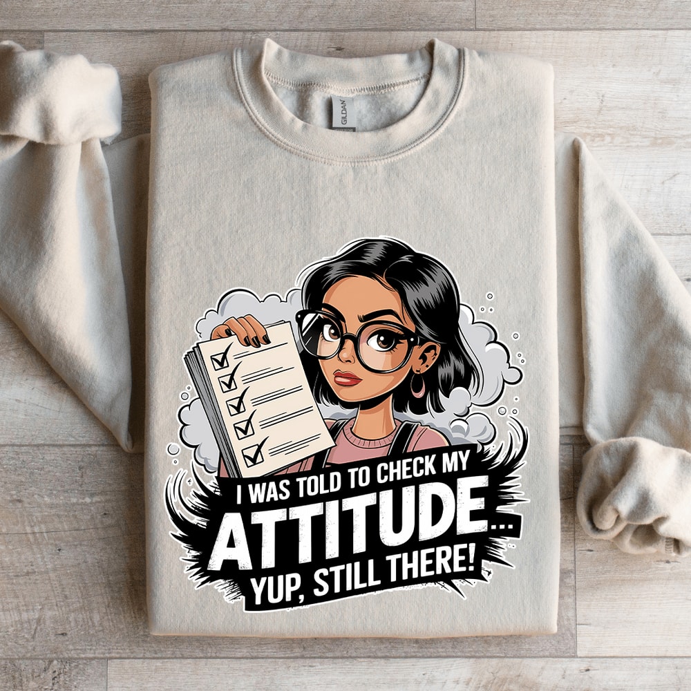 I Was Told To Check My Attitude Sweatshirt 4