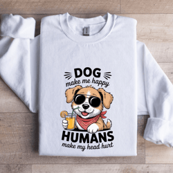 dog make me happy human sweatshirt