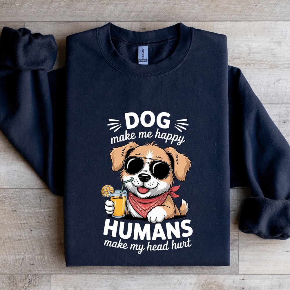 Dog Make Me Happy Human Sweatshirt 1