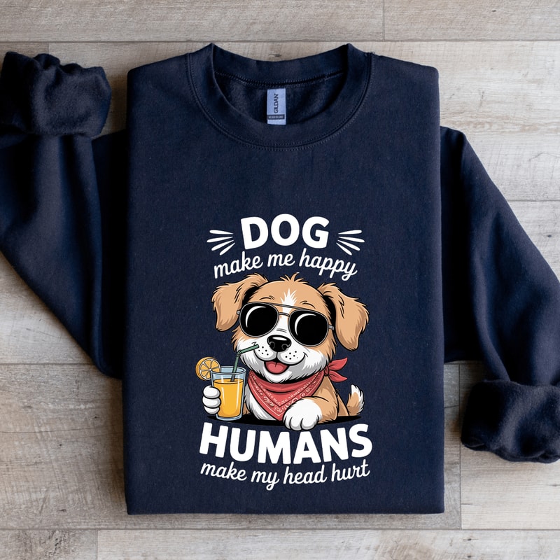 Dog Make Me Happy Human Sweatshirt 1