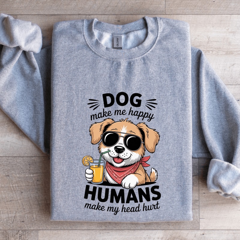 Dog Make Me Happy Human Sweatshirt 2