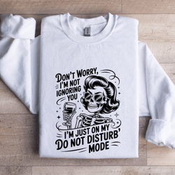 don't worry i'm ignoring you sweatshirt