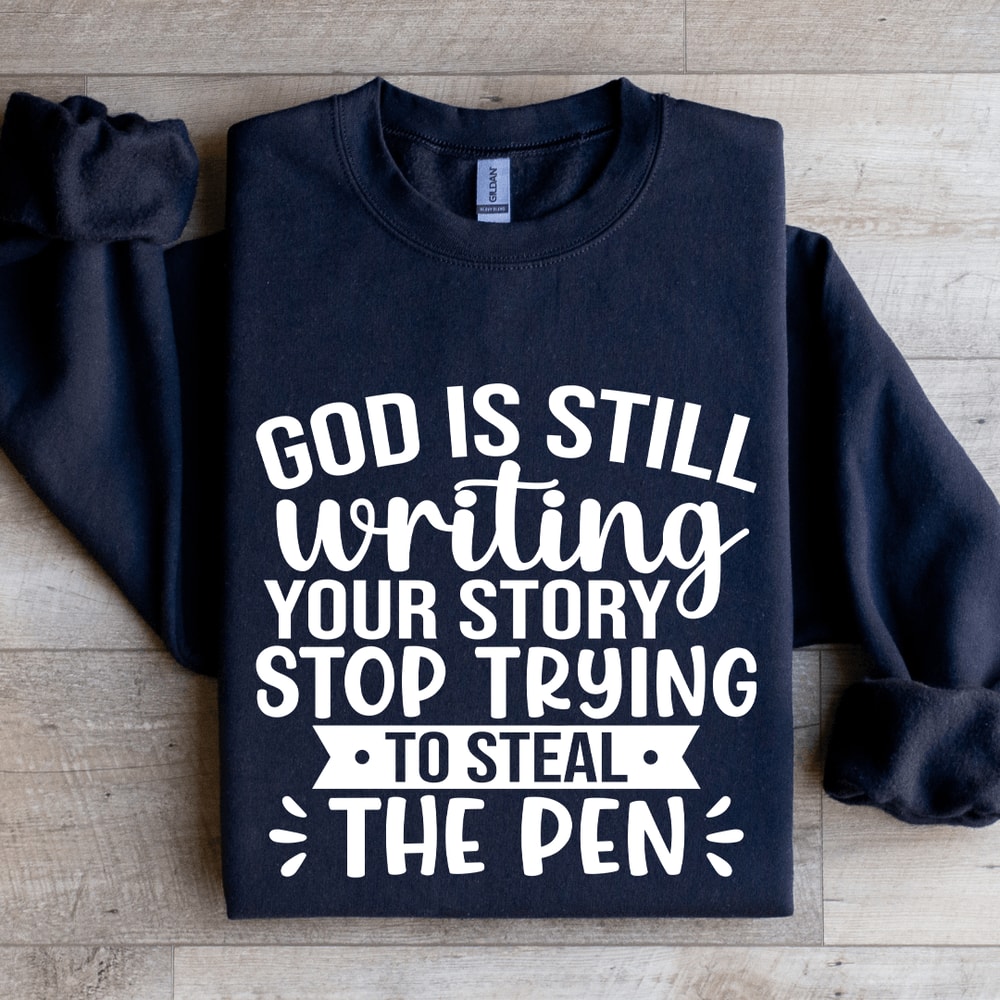 God Is Still Writing YOur Story Sweatshirt 1