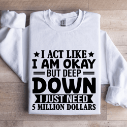 i act like i am okay but deep down sweatshirt