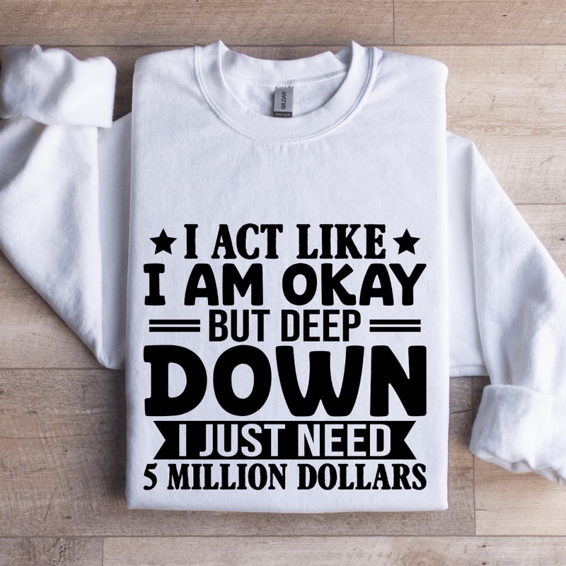 I Act Like I Am Okay But Deep Down Sweatshirt 0