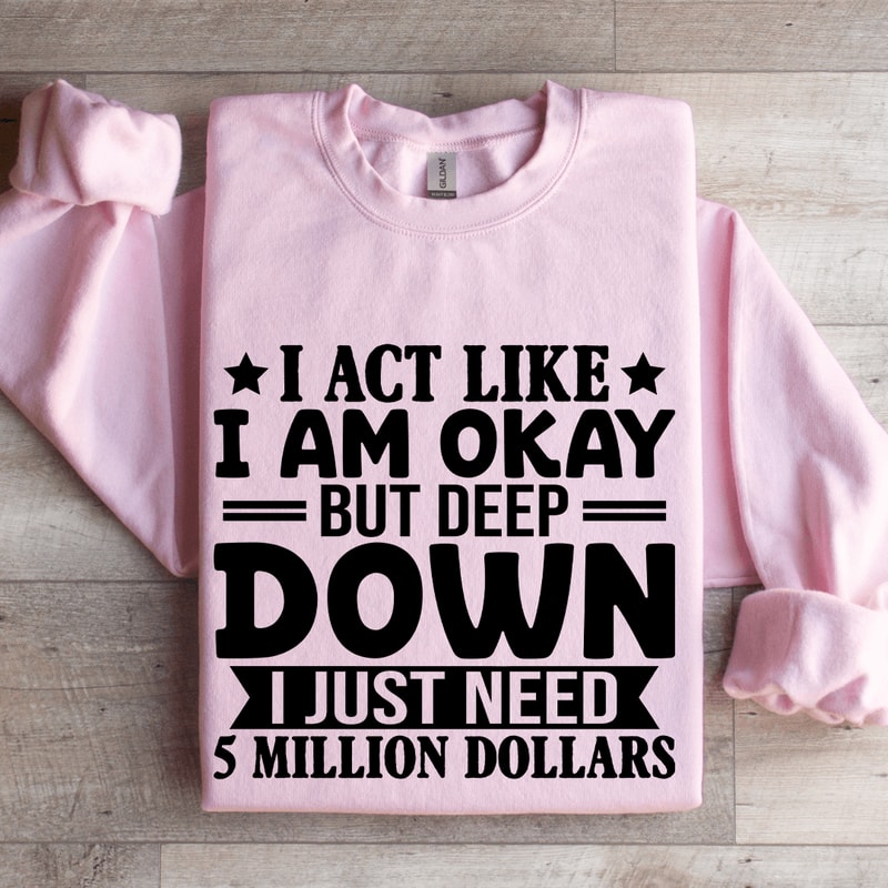 I Act Like I Am Okay But Deep Down Sweatshirt 3