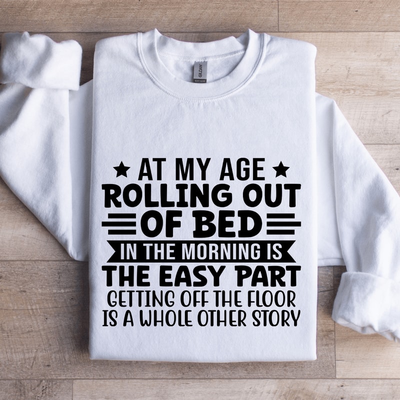 At My Age Rolling Out Of Bed Sweatshirt 0