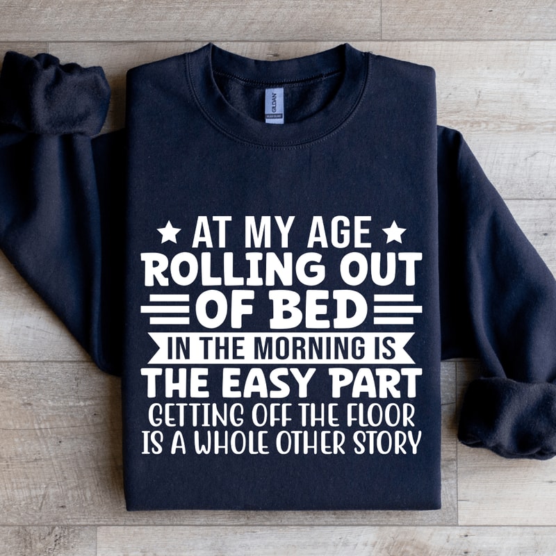 At My Age Rolling Out Of Bed Sweatshirt 1