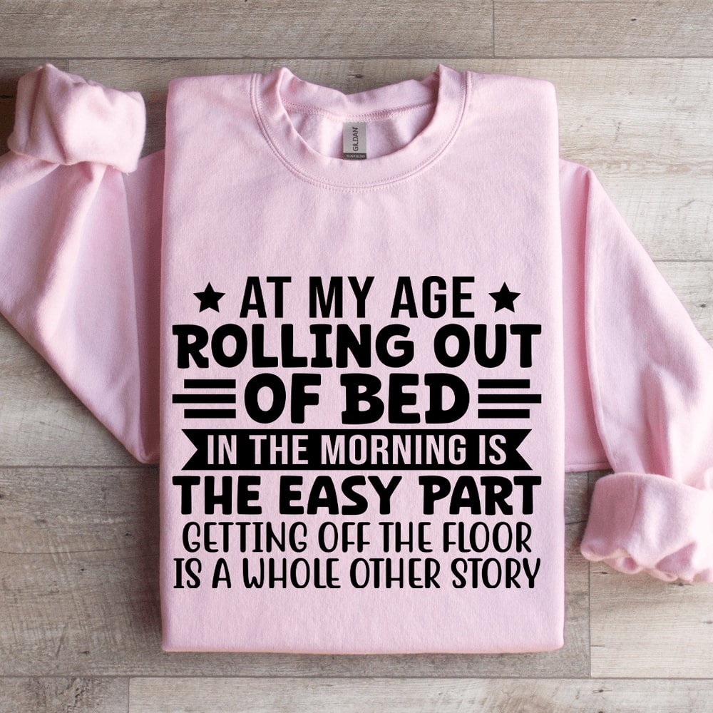 At My Age Rolling Out Of Bed Sweatshirt 3