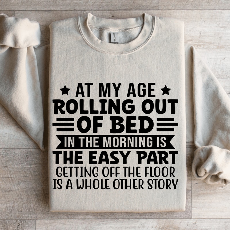 At My Age Rolling Out Of Bed Sweatshirt 4