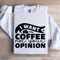 I Want Coffee Not Your Opinion Sweatshirt 0