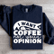 I Want Coffee Not Your Opinion Sweatshirt 1
