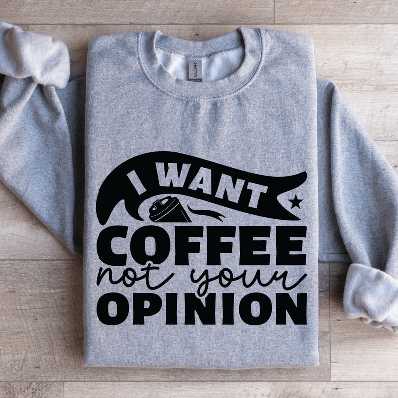 I Want Coffee Not Your Opinion Sweatshirt 2