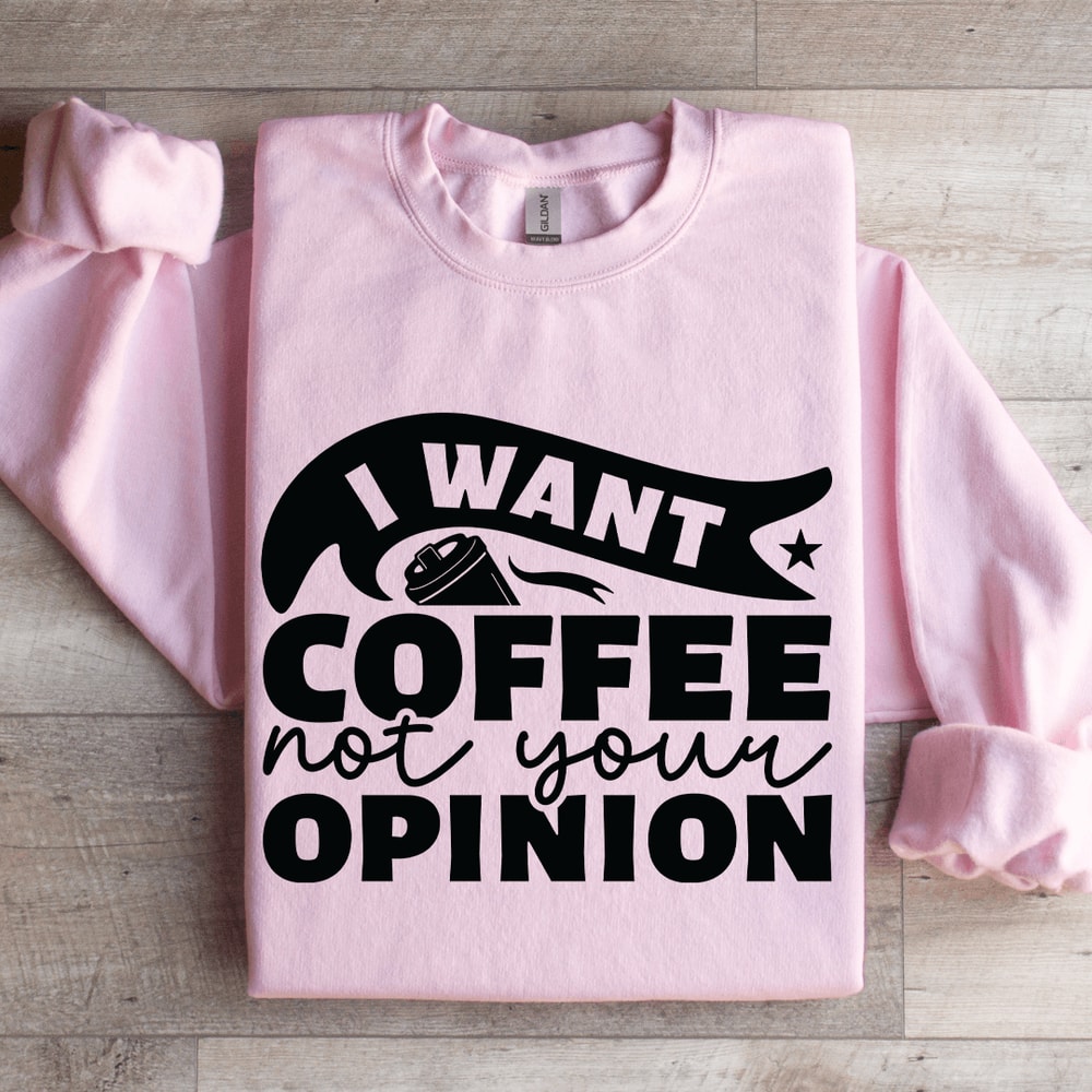 I Want Coffee Not Your Opinion Sweatshirt 3