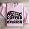 I Want Coffee Not Your Opinion Sweatshirt 3
