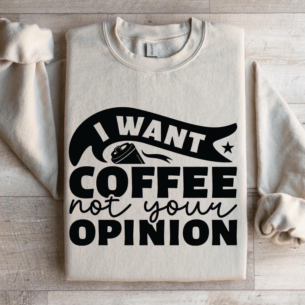 I Want Coffee Not Your Opinion Sweatshirt 4