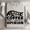 I Want Coffee Not Your Opinion Sweatshirt 4