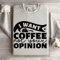 I Want Coffee Not Your Opinion Sweatshirt 4