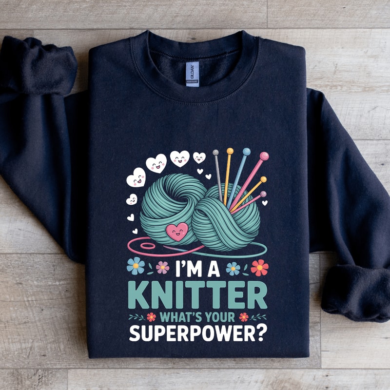 Im A Knitter Whats Your Superpower Sweatshirt 1