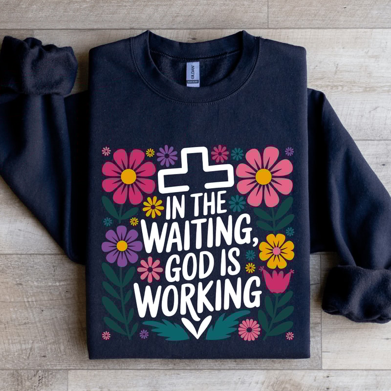 In The Waiting God Is Working Sweatshirt 1