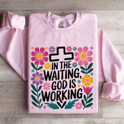 in the waiting god is working sweatshirt