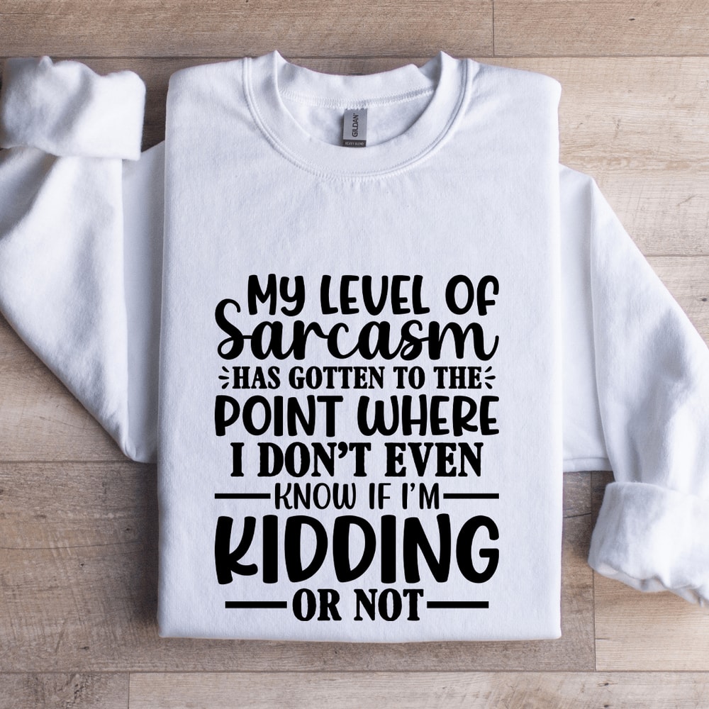 My Level Of Sarcasm Has Gotten To The Point Sweatshirt 0