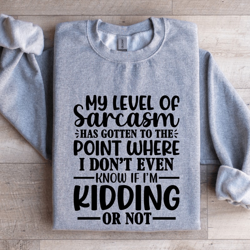 My Level Of Sarcasm Has Gotten To The Point Sweatshirt 2
