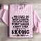 My Level Of Sarcasm Has Gotten To The Point Sweatshirt 3
