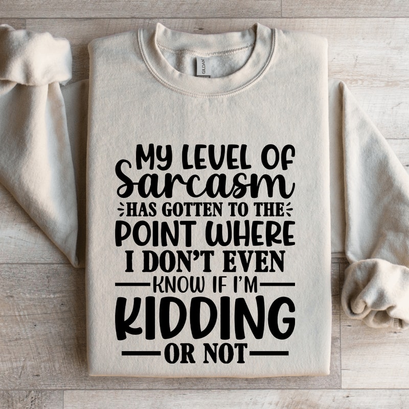 My Level Of Sarcasm Has Gotten To The Point Sweatshirt 4