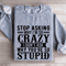 Stop Asking Why Im So Crazy Sweatshirt 2