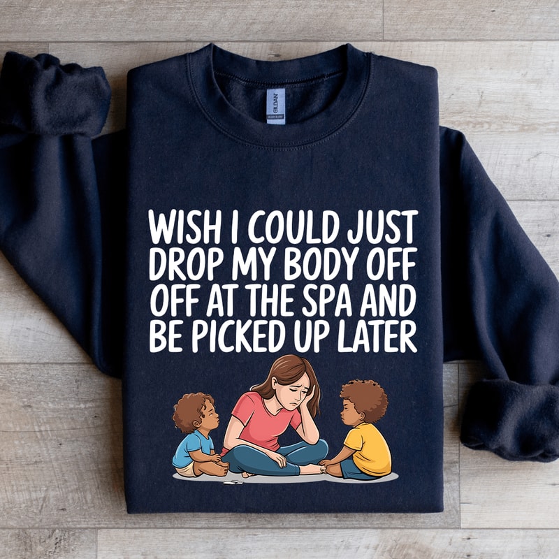 Wish I Could Just Drop My Body Sweatshirt 1