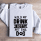 Hold My Drink I Gotta A Pet This Dog Sweatshirt 0