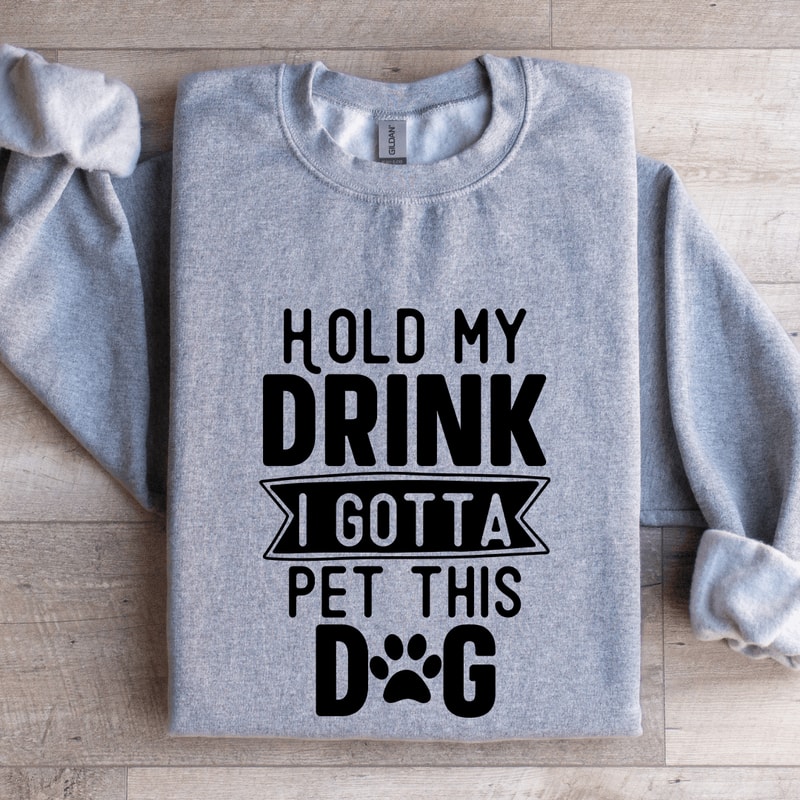 Hold My Drink I Gotta A Pet This Dog Sweatshirt 2