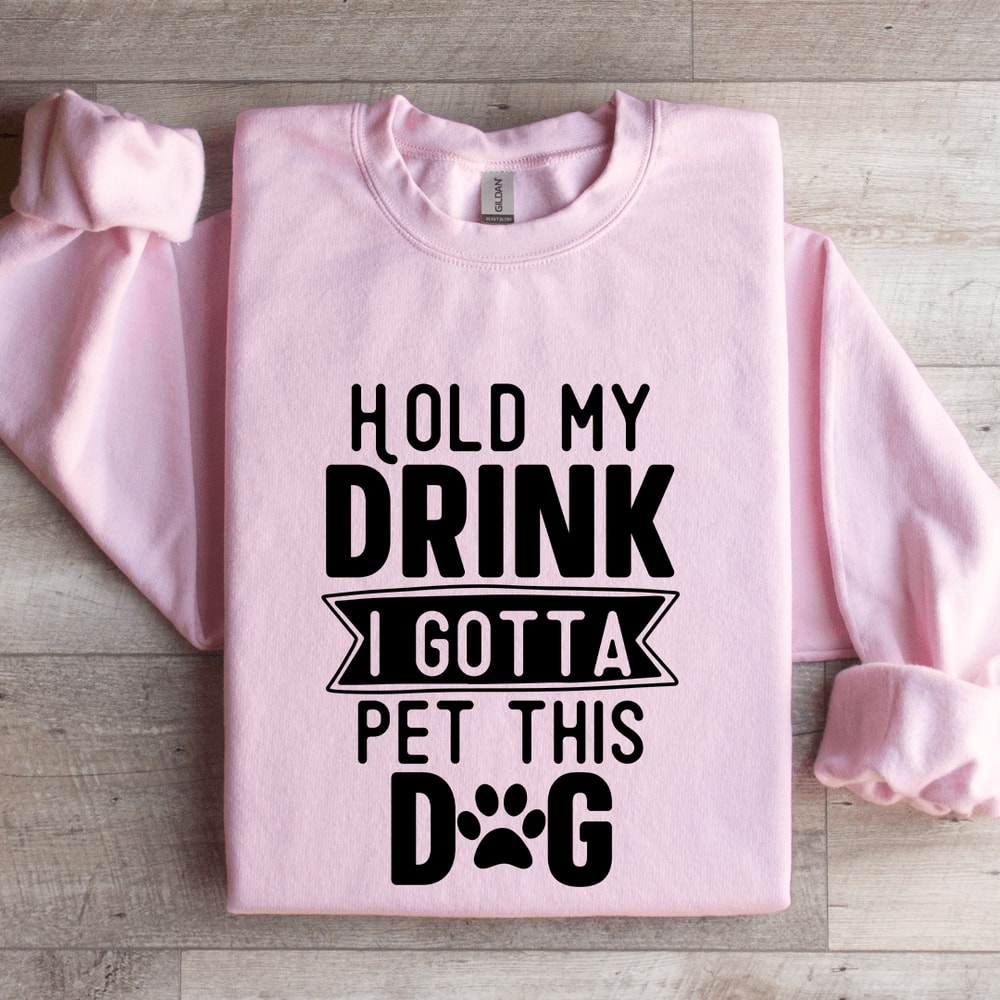 Hold My Drink I Gotta A Pet This Dog Sweatshirt 3