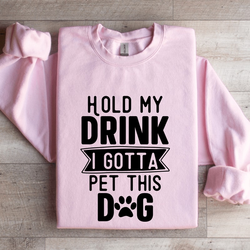 Hold My Drink I Gotta A Pet This Dog Sweatshirt 3