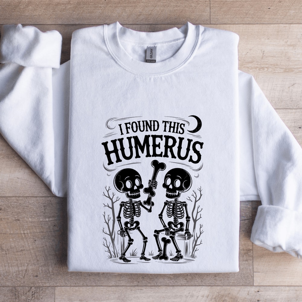 I Found This Humerus Sweatshirt 1