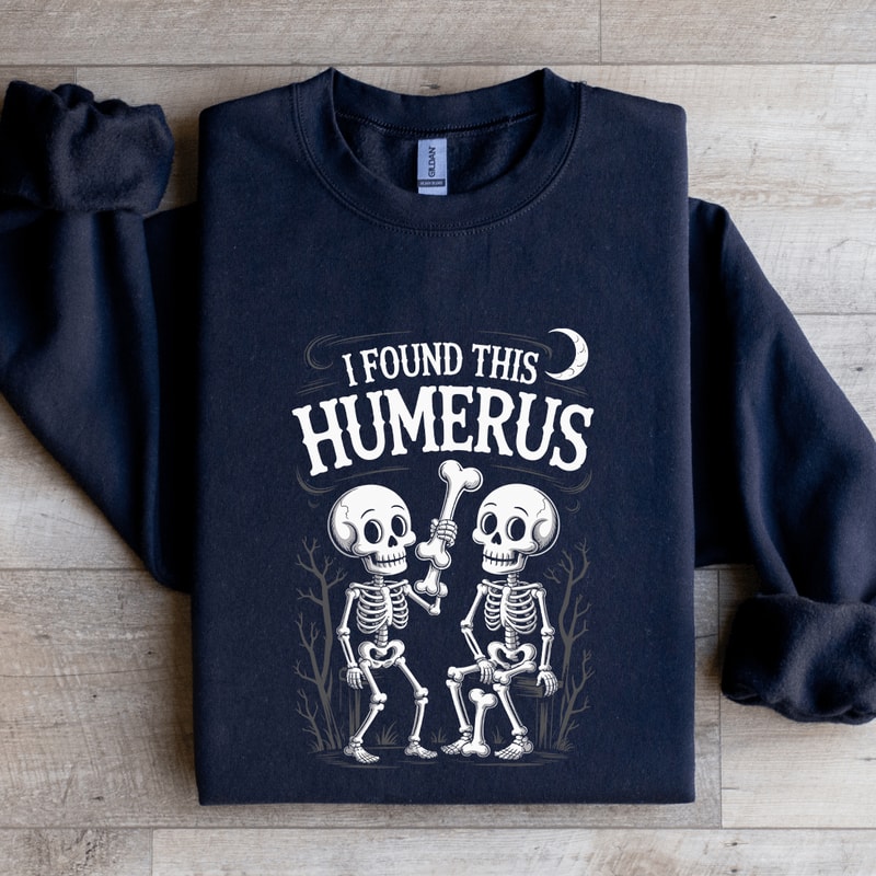 I Found This Humerus Sweatshirt 2