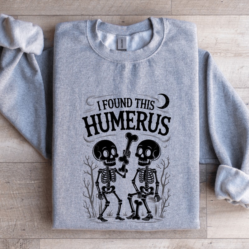 I Found This Humerus Sweatshirt 3